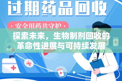 衡阳探索未来，生物制剂回收的革命性进展与可持续发展